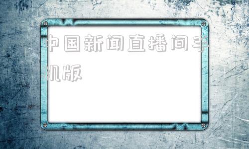 中国新闻直播间手机版中央新闻直播今天在线观看